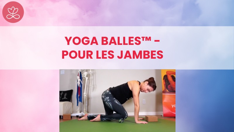 4 - Yoga Balles™️ - Pour les jambes avec Mireille Martel